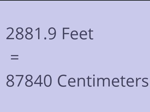 2881.9 FEET TO CM