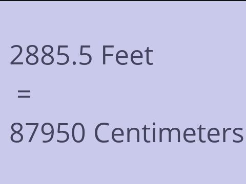 2885.5 FEET TO CM