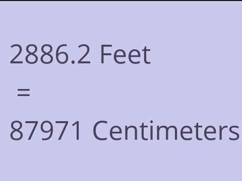2886.2 FEET TO CM