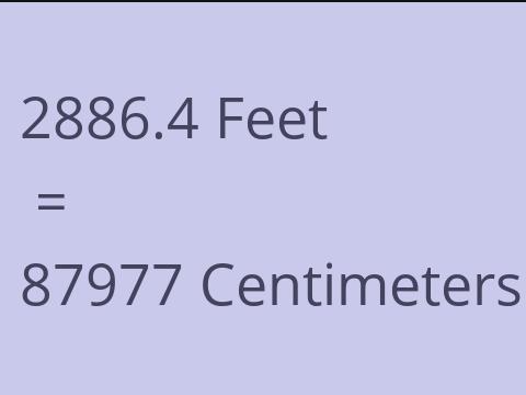 2886.4 FEET TO CM