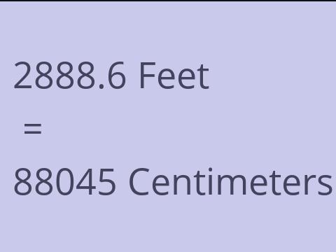 2888.6 FEET TO CM