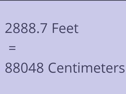 2888.7 FEET TO CM