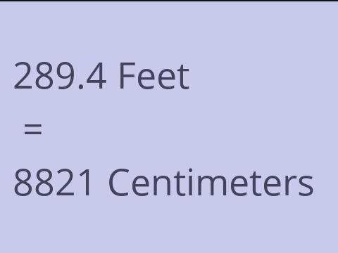 289.4 FEET TO CM