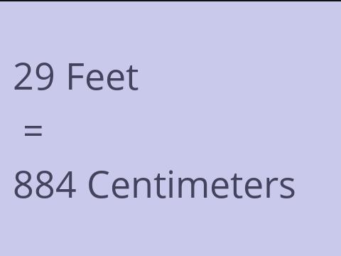 29 FEET TO CM