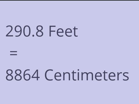 290.8 FEET TO CM