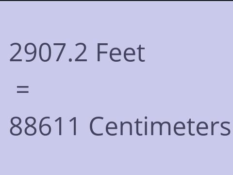 2907.2 FEET TO CM