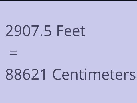 2907.5 FEET TO CM