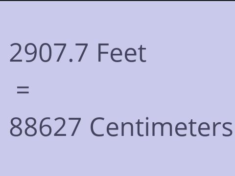 2907.7 FEET TO CM