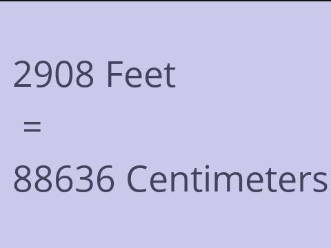 2908 FEET TO CM