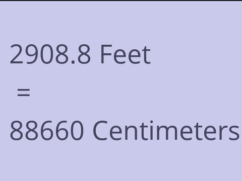 2908.8 FEET TO CM