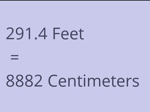 291.4 FEET TO CM