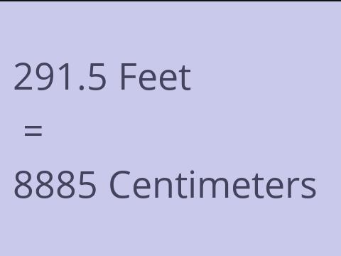 291.5 FEET TO CM