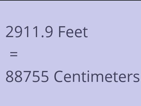 2911.9 FEET TO CM