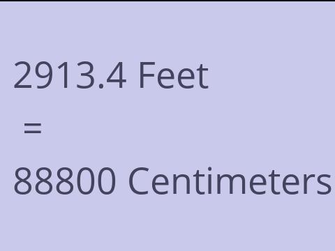 2913.4 FEET TO CM