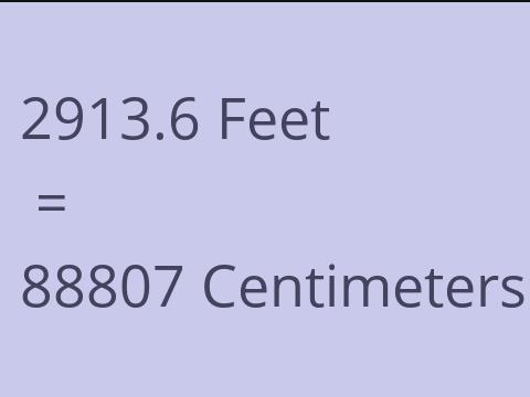 2913.6 FEET TO CM