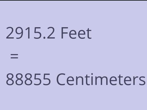 2915.2 FEET TO CM