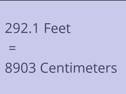 292.1 FEET TO CM