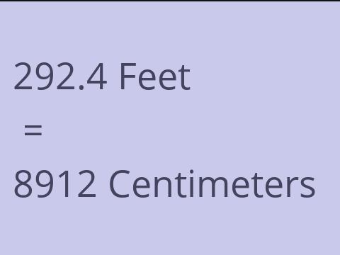 292.4 FEET TO CM