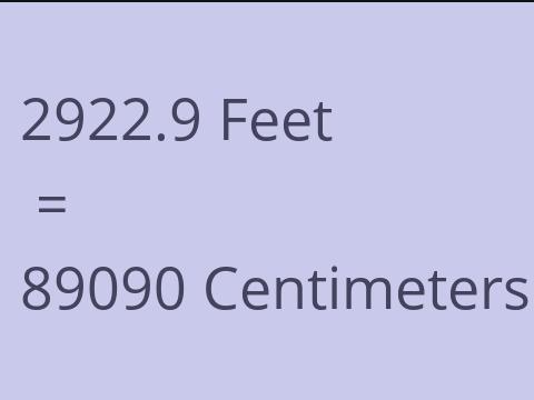 2922.9 FEET TO CM