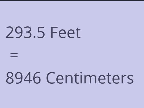 293.5 FEET TO CM