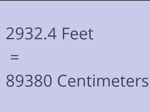 2932.4 FEET TO CM