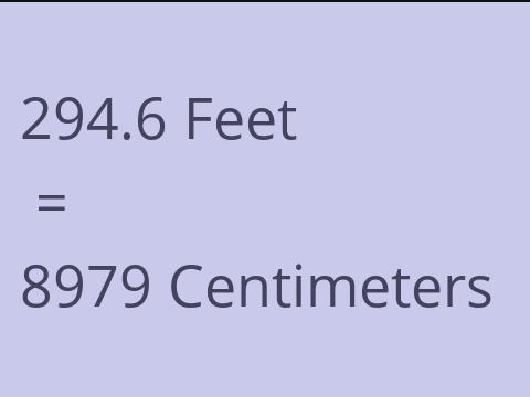 294.6 FEET TO CM