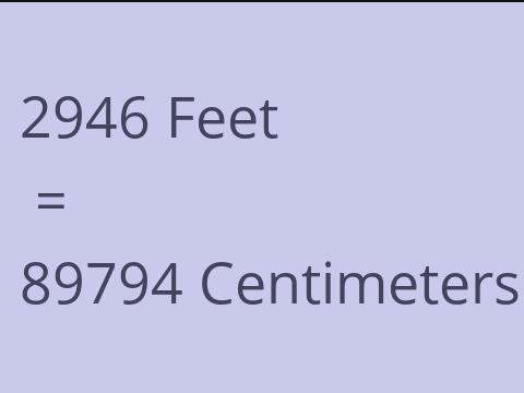 2946 FEET TO CM