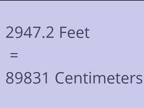 2947.2 FEET TO CM