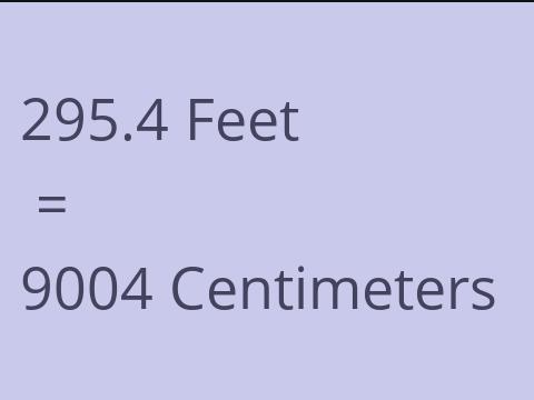 295.4 FEET TO CM