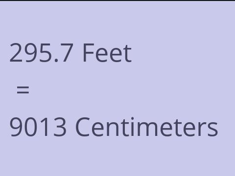 295.7 FEET TO CM