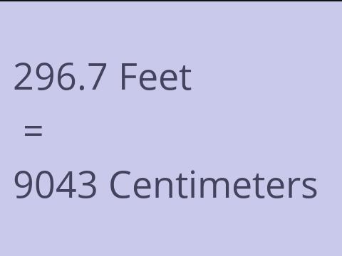 296.7 FEET TO CM