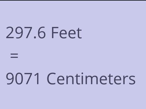 297.6 FEET TO CM