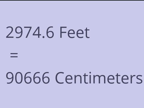 2974.6 FEET TO CM