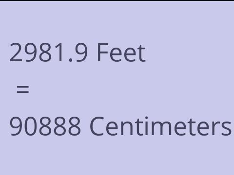 2981.9 FEET TO CM