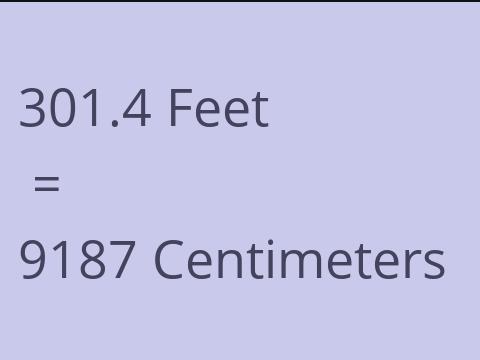 301.4 FEET TO CM