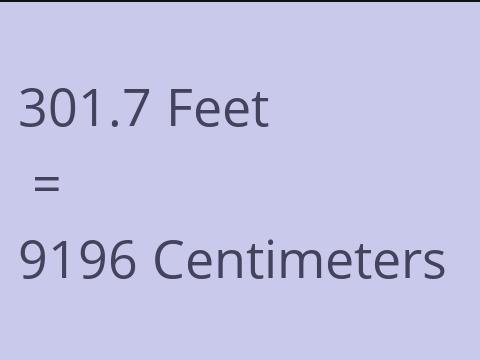 301.7 FEET TO CM