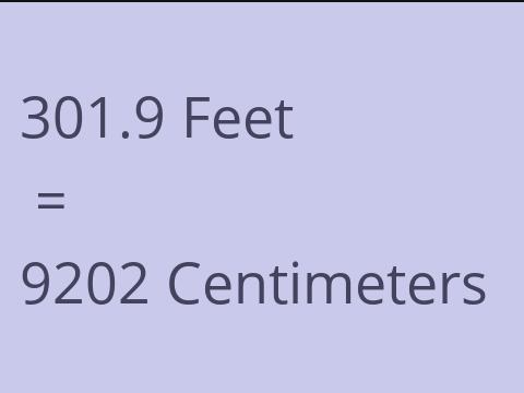 301.9 FEET TO CM