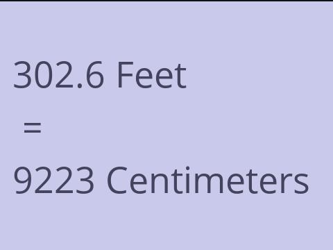 302.6 FEET TO CM