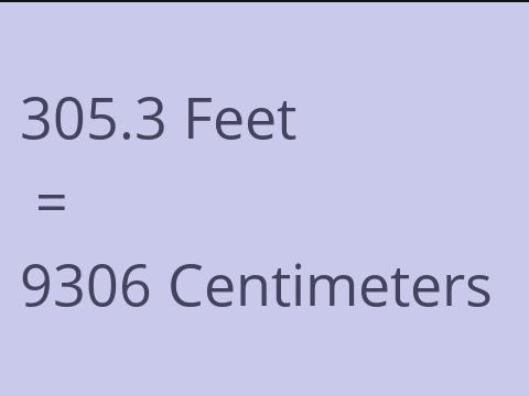 305.3 FEET TO CM