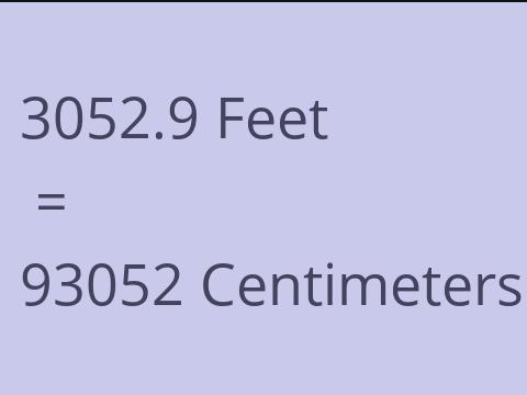3052.9 FEET TO CM