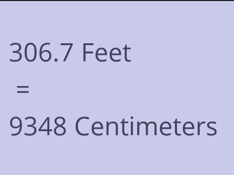 306.7 FEET TO CM