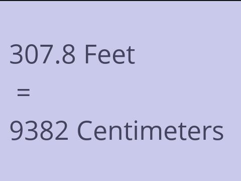 307.8 FEET TO CM