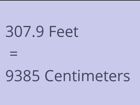 307.9 FEET TO CM