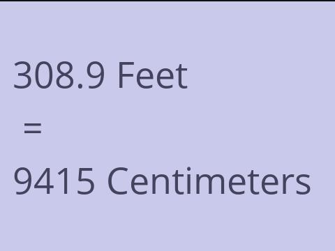 308.9 FEET TO CM