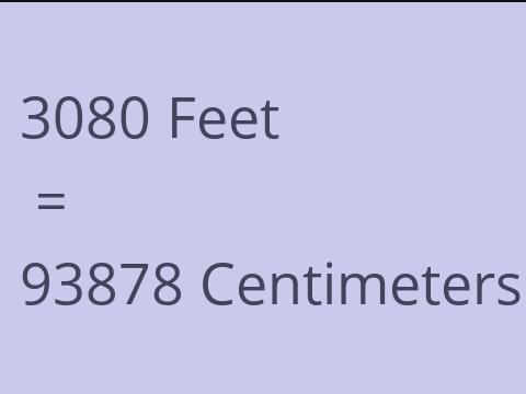 3080 FEET TO CM