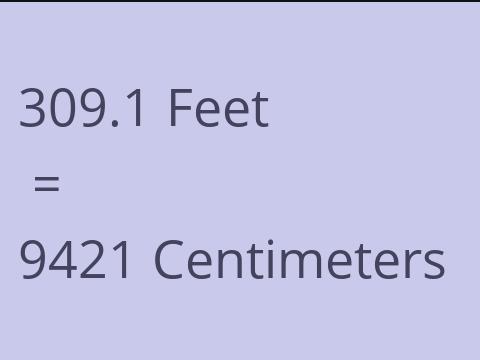 309.1 FEET TO CM