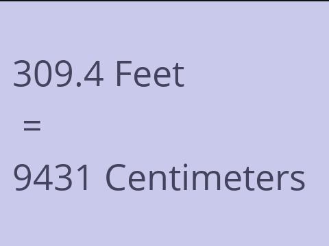 309.4 FEET TO CM