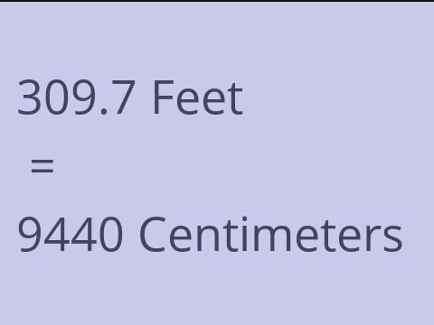 309.7 FEET TO CM