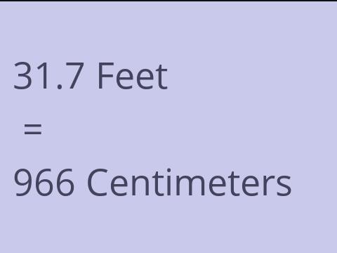 31.7 FEET TO CM