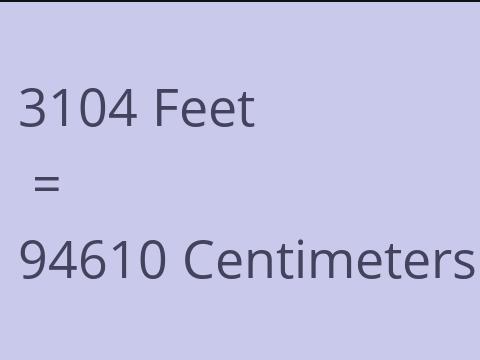 3104 FEET TO CM
